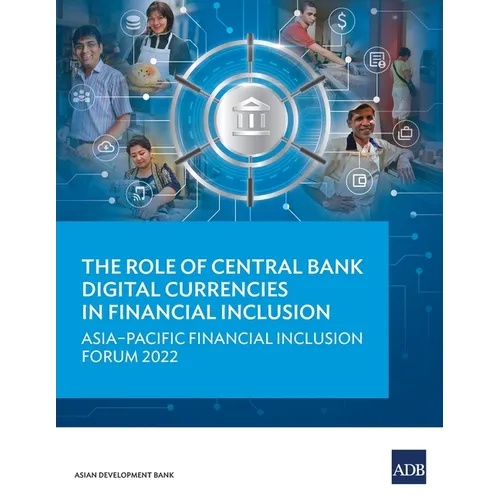 The Role of Central Bank Digital Currencies in Financial Inclusion: Asia-Pacific Financial Inclusion Forum 2022