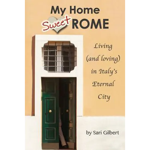 My Home Sweet Rome: Living (and Loving) in the Eternal City