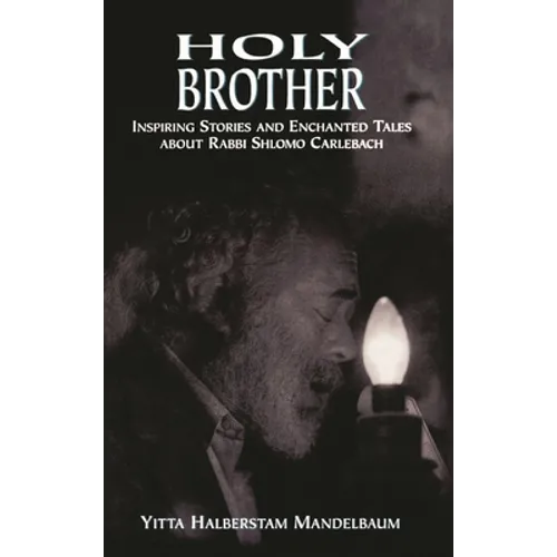 Holy Brother: Inspiring Stories and Enchanted Tales about Rabbi Shlomo Carlebach