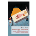 Unhappy Mothers: Women, Motherhood, and Social Change in Postwar Britain