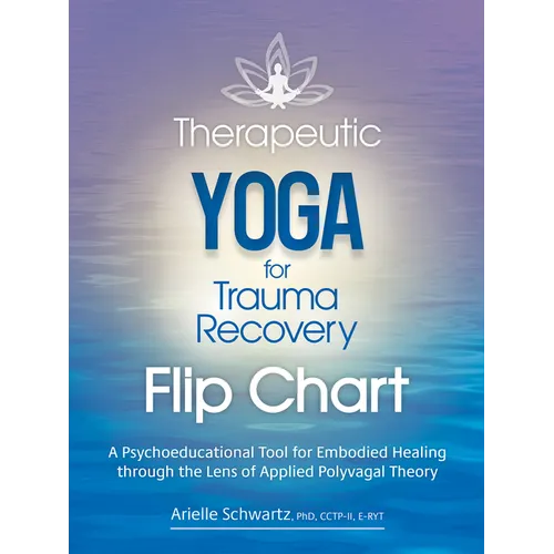 Therapeutic Yoga for Trauma Recovery Flip Chart: A Psychoeducational Tool for Embodied Healing Through the Lens of Applied Polyvagal Theory
