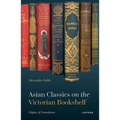 Asian Classics on the Victorian Bookshelf: Flights of Translation