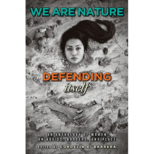 We Are Nature Defending Itself: An Anthology of Women on Bodies, Borders, and Place