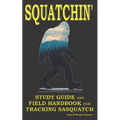 Squatchin': Study Guide and Field Handbook for Tracking Sasquatch