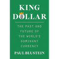 King Dollar: The Past and Future of the World's Dominant Currency