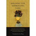 Holding Yin, Embracing Yang: Three Taoist Classics on Meditation, Breath Regulation, Sexual Yoga, and Thecirculation of Internal Energy