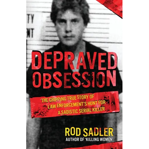 Depraved Obsession: The Gripping True Story Of Law Enforcement's Hunt For A Sadistic Serial Killer