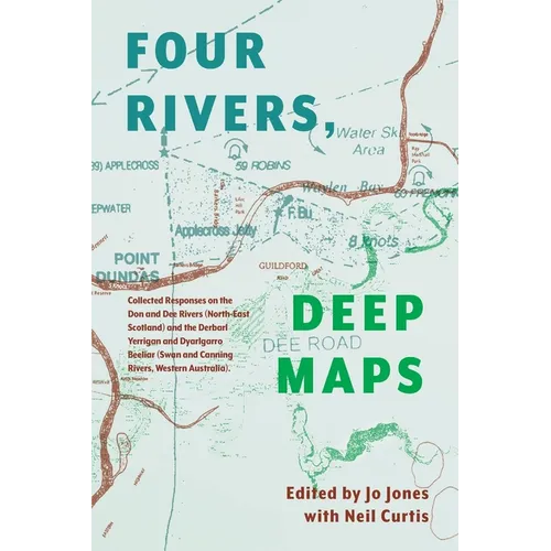 Four Rivers Deep maps: Collected Responses on the Don and Dee Rivers (North-East Scotland) and the Derbarl Yerrigan and Dyarlgarro Beeliar (S