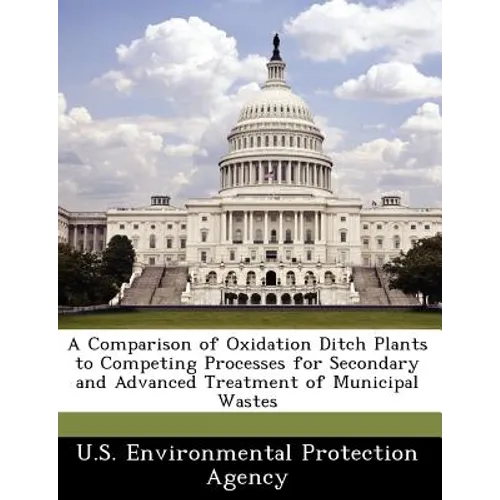 A Comparison of Oxidation Ditch Plants to Competing Processes for Secondary and Advanced Treatment of Municipal Wastes