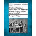 The Law of Treasure-Trove: How Can It Be Best Adapted to Accomplish Useful Results?.