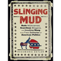 Slinging Mud: Rude Nicknames, Scurrilous Slogans, and Insulting Slang from Two Centuries of American Politics
