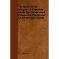 The Book of the Morgan - A Complete Guide for Owners and Prospective Purchasers of All Morgan Models