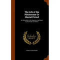 The Life of the Pleistocene Or Glacial Period: As Recorded in the Deposits Laid Down by the Great Ice Sheets