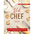 Kid Chef: Young Chef Cookbook - The Complete Baking Book for Kids Who Love to Bake and Eat. Funny and Healthy Recipes to Prepare