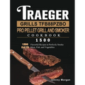 Traeger Grills TFB88PZBO Pro Pellet Grill and Smoker Cookbook 1500: 1500 Days Flavorful Recipes to Perfectly Smoke Meat, Fish, and Vegetables