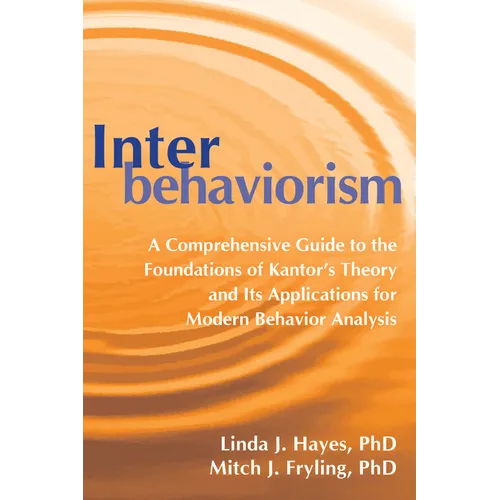 Interbehaviorism: A Comprehensive Guide to the Foundations of Kantor's Theory and Its Applications for Modern Behavior Analysis