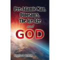 Pre-Adamic Man, Dinosaurs, The Ice Age and GOD