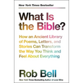 What Is the Bible?: How an Ancient Library of Poems, Letters, and Stories Can Transform the Way You Think and Feel about Everything