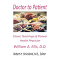 Doctor to Patient: The Classic Teachings of William A. Ellis, D.O. Pioneer Health Physician