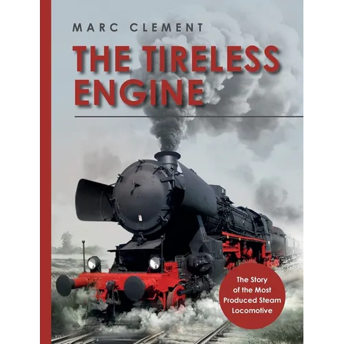 The Tireless Engine: The Story of the Most Produced Steam Locomotive