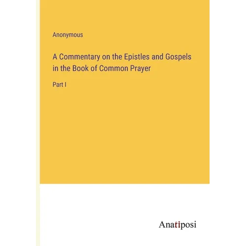 A Commentary on the Epistles and Gospels in the Book of Common Prayer: Part I