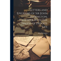 Letters and Epigrams of Sir John Harington, Together With The Prayse of Private Life