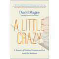 A Little Crazy: A Memoir of Finding Purpose and Joy Amid the Madness