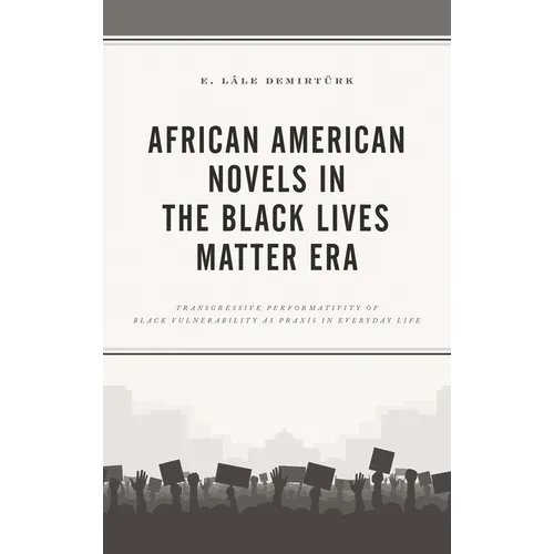 African American Novels in the Black Lives Matter Era: Transgressive Performativity of Black Vulnerability as PRAXIS in Everyday Life