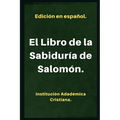 El Libro de la Sabiduría.: Llamado también: Sabiduria de Salomón.