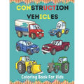Construction Vehicles Coloring Book For Kids: Construction Vehicle Simple and Easy Colouring Book For Toddlers, Ages 2-4, 4-8, 8-12.