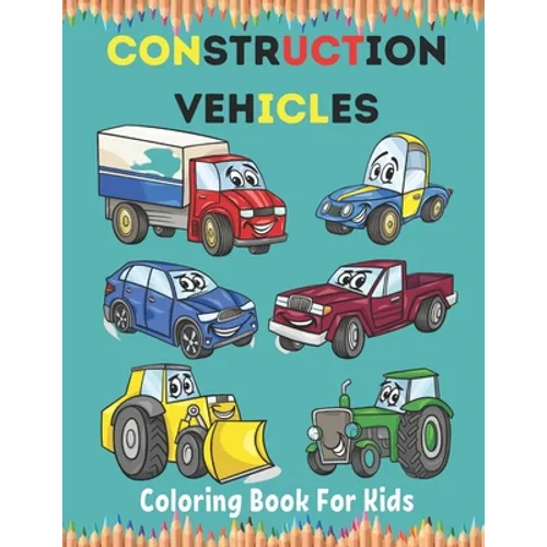 Construction Vehicles Coloring Book For Kids: Construction Vehicle Simple and Easy Colouring Book For Toddlers, Ages 2-4, 4-8, 8-12.