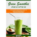 Green Smoothie Recipes: Luscious Fruit Smoothie Recipes for a Pleasurable and Healthy Summer (Quick and Healthy Smoothie Recipe for Weight Loss)