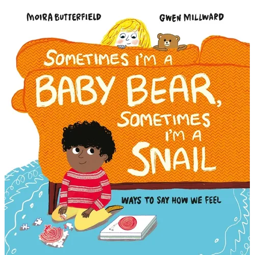 Sometimes I'm a Baby Bear, Sometimes I'm a Snail: Ways to Say How We Feel