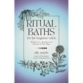 Ritual Baths for the Beginner Witch: Manifest Love, Abundance and Healing with Water Magic