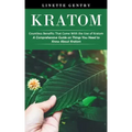 Kratom: Countless Benefits That Come With the Use of Kratom (A Comprehensive Guide on Things You Need to Know About Kratom)