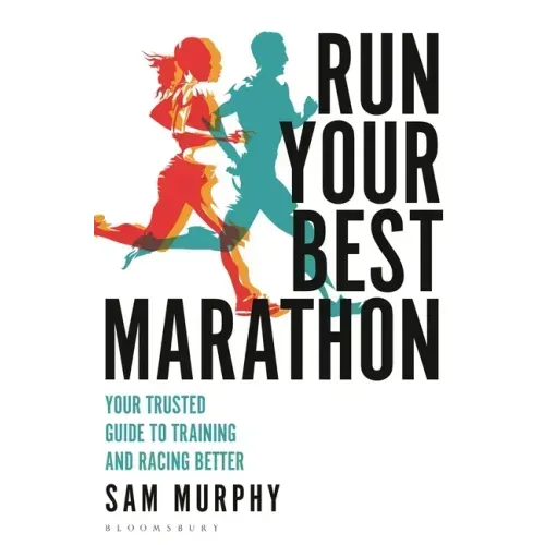 Run Your Best Marathon: Your Trusted Guide to Training and Racing Better