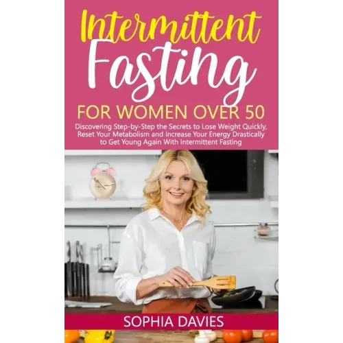 Intermittent Fasting for Women Over 50: Discovering Step-by-Step the Secrets to Lose Weight Quickly, Reset Your Metabolism and Increase Your Energy Dr