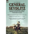 General Seydlitz: Accounts of the Military Career of Frederick the Great's Outstanding Commander of Cavalry-Memoirs of a General of Cavalry by Robert