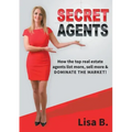Secret Agents: How the top real estate agents list more, sell more & dominate the market!