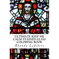 Ultimate Keep Me Calm Stained Glass Coloring Book: Stained Glass Coloring Book