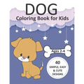 Dog Coloring Book for Kids Ages 2-4: Simple Coloring Books for Toddlers, Preschool, Kids, Boys and Girls with 40 simple, easy, and cute designs, Large