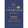 El ciclo termina aquí. Sanación del trauma intergeneracional: Supera las heridas heredadas, rompe con los patrones destructivos, fortalece a tu niño i