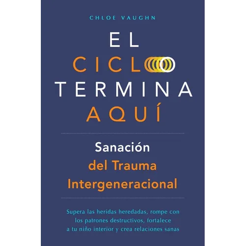 El ciclo termina aquí. Sanación del trauma intergeneracional: Supera las heridas heredadas, rompe con los patrones destructivos, fortalece a tu niño i