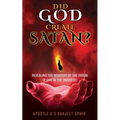 Did God Create Satan?: Revealing the Mystery of the Orgin of Evil in the Universe!