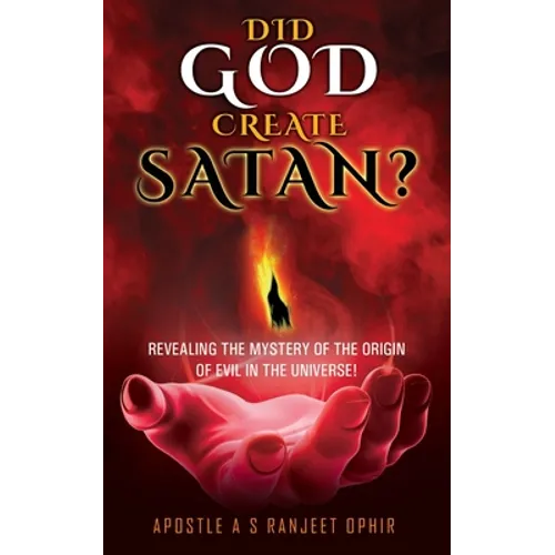 Did God Create Satan?: Revealing the Mystery of the Orgin of Evil in the Universe!
