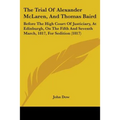 The Trial Of Alexander McLaren, And Thomas Baird: Before The High Court Of Justiciary, At Edinburgh, On The Fifth And Seventh March, 1817, For Seditio