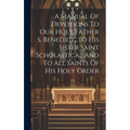 A Manual Of Devotions To Our Holy Father S. Benedict...to His Sister Saint Scholastica... And To All Saints Of His Holy Order