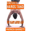 How To Do A Handstand: From The Basic Exercises To The Free Standing Handstand Pushup