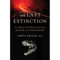 The Last Extinction: The Real Science Behind the Death of the Dinosaurs