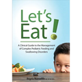 Let's Eat!: A Clinical Guide to the Management of Complex Pediatric Feeding and Swallowing Disorders